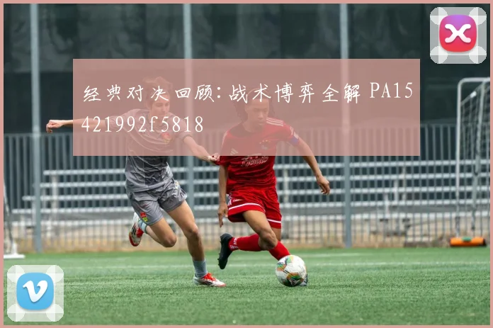经典对决回顾:战术博弈全解 PA15421992f5818