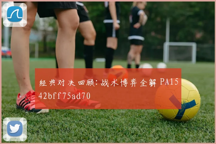 经典对决回顾:战术博弈全解 PA1542bff75ad70