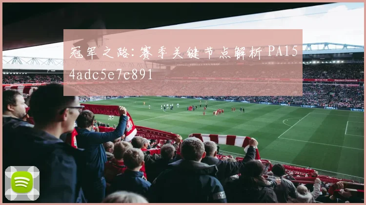 冠军之路:赛季关键节点解析 PA154adc5e7c891