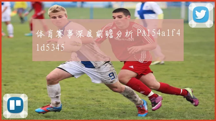 体育赛事深度前瞻分析 PA154a1f41d5345