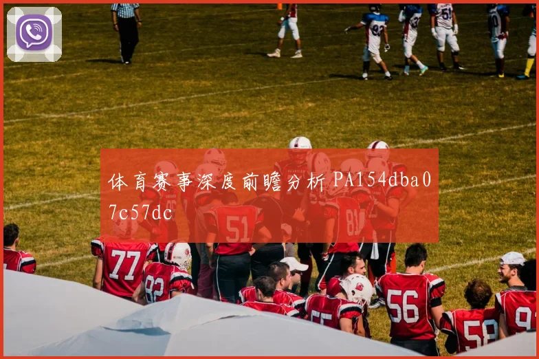 体育赛事深度前瞻分析 PA154dba07c57dc